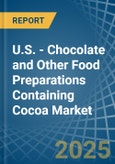 U.S. - Chocolate and Other Food Preparations Containing Cocoa - Market Analysis, Forecast, Size, Trends and Insights- Product Image