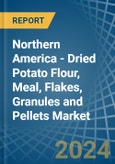 Northern America - Dried Potato Flour, Meal, Flakes, Granules and Pellets - Market Analysis, Forecast, Size, Trends and Insights- Product Image
