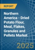 Northern America - Dried Potato Flour, Meal, Flakes, Granules and Pellets - Market Analysis, Forecast, Size, Trends and Insights- Product Image