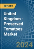 United Kingdom - Preserved Tomatoes - Market Analysis, Forecast, Size, Trends and Insights- Product Image