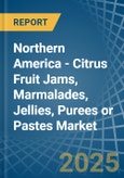 Northern America - Citrus Fruit Jams, Marmalades, Jellies, Purees or Pastes - Market Analysis, Forecast, Size, Trends and Insights- Product Image