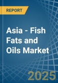 Asia - Fish Fats and Oils - Market Analysis, Forecast, Size, Trends and Insights- Product Image