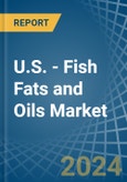 U.S. - Fish Fats and Oils - Market Analysis, Forecast, Size, Trends and Insights- Product Image