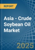 Asia - Crude Soybean Oil - Market Analysis, Forecast, Size, Trends and Insights- Product Image