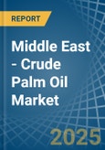 Middle East - Crude Palm Oil - Market Analysis, Forecast, Size, Trends and Insights- Product Image