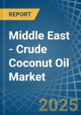 Middle East - Crude Coconut (Copra) Oil - Market Analysis, Forecast, Size, Trends and Insights- Product Image