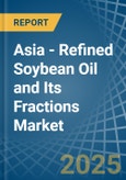 Asia - Refined Soybean Oil and Its Fractions - Market Analysis, Forecast, Size, Trends and Insights- Product Image