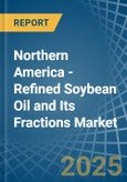 Northern America - Refined Soybean Oil and Its Fractions - Market Analysis, Forecast, Size, Trends and Insights- Product Image