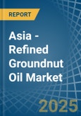 Asia - Refined Groundnut Oil - Market Analysis, Forecast, Size, Trends and Insights- Product Image