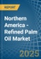Northern America - Refined Palm Oil - Market Analysis, Forecast, Size, Trends and Insights - Product Thumbnail Image