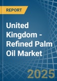 United Kingdom - Refined Palm Oil - Market Analysis, Forecast, Size, Trends and Insights- Product Image