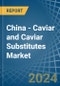 China - Caviar (Salmon) and Caviar Substitutes - Market Analysis, Forecast, Size, Trends and Insights - Product Image