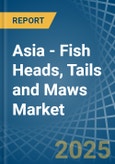 Asia - Fish Heads, Tails and Maws - Market Analysis, Forecast, Size, Trends and Insights- Product Image