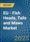 EU - Fish Heads, Tails and Maws - Market Analysis, Forecast, Size, Trends and Insights- Product Image