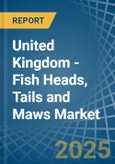 United Kingdom - Fish Heads, Tails and Maws - Market Analysis, Forecast, Size, Trends and Insights- Product Image
