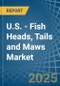 U.S. - Fish Heads, Tails and Maws - Market Analysis, Forecast, Size, Trends and Insights - Product Thumbnail Image