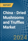 China - Dried Mushrooms and Truffles - Market Analysis, Forecast, Size, Trends and Insights- Product Image