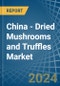 China - Dried Mushrooms and Truffles - Market Analysis, Forecast, Size, Trends and Insights - Product Thumbnail Image