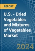 U.S. - Dried Vegetables and Mixtures of Vegetables - Market Analysis, Forecast, Size, Trends and Insights- Product Image