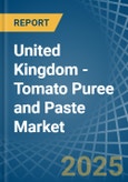 United Kingdom - Tomato Puree and Paste - Market Analysis, Forecast, Size, Trends and Insights- Product Image