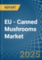 EU - Canned Mushrooms - Market Analysis, Forecast, Size, Trends and Insights - Product Thumbnail Image