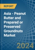 Asia - Peanut Butter and Prepared or Preserved Groundnuts - Market Analysis, Forecast, Size, Trends and Insights- Product Image