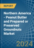 Northern America - Peanut Butter and Prepared or Preserved Groundnuts - Market Analysis, Forecast, Size, Trends and Insights- Product Image
