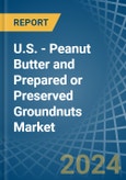 U.S. - Peanut Butter and Prepared or Preserved Groundnuts - Market Analysis, Forecast, Size, Trends and Insights- Product Image