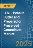 U.S. - Peanut Butter and Prepared or Preserved Groundnuts - Market Analysis, Forecast, Size, Trends and Insights- Product Image