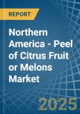 Northern America - Peel of Citrus Fruit or Melons - Market Analysis, Forecast, Size, Trends and Insights- Product Image