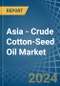 Asia - Crude Cotton-Seed Oil - Market Analysis, Forecast, Size, Trends and Insights - Product Image