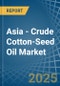 Asia - Crude Cotton-Seed Oil - Market Analysis, Forecast, Size, Trends and Insights - Product Image