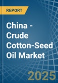 China - Crude Cotton-Seed Oil - Market Analysis, Forecast, Size, Trends and Insights- Product Image