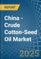 China - Crude Cotton-Seed Oil - Market Analysis, Forecast, Size, Trends and Insights - Product Thumbnail Image