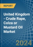 United Kingdom - Crude Rape, Colza or Mustard Oil - Market Analysis, Forecast, Size, Trends and Insights- Product Image