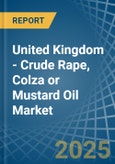 United Kingdom - Crude Rape, Colza or Mustard Oil - Market Analysis, Forecast, Size, Trends and Insights- Product Image