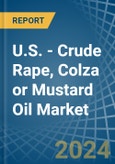 U.S. - Crude Rape, Colza or Mustard Oil - Market Analysis, Forecast, Size, Trends and Insights- Product Image