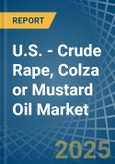 U.S. - Crude Rape, Colza or Mustard Oil - Market Analysis, Forecast, Size, Trends and Insights- Product Image