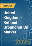 United Kingdom - Refined Groundnut Oil - Market Analysis, Forecast, Size, Trends and Insights- Product Image