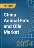 China - Animal Fats and Oils - Market Analysis, Forecast, Size, Trends and Insights- Product Image