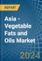 Asia - Vegetable Fats and Oils - Market Analysis, Forecast, Size, Trends and Insights - Product Image