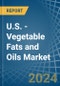 U.S. - Vegetable Fats and Oils - Market Analysis, Forecast, Size, Trends and Insights - Product Image