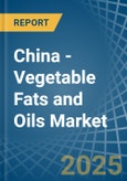 China - Vegetable Fats and Oils - Market Analysis, Forecast, Size, Trends and Insights- Product Image