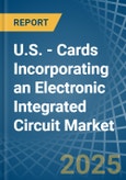 U.S. - Cards Incorporating an Electronic Integrated Circuit (Smart Card) - Market analysis, Forecast, Size, Trends and Insights- Product Image