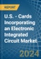 U.S. - Cards Incorporating an Electronic Integrated Circuit (Smart Card) - Market analysis, Forecast, Size, Trends and Insights - Product Thumbnail Image