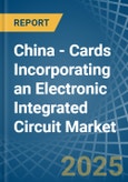 China - Cards Incorporating an Electronic Integrated Circuit (Smart Card) - Market analysis, Forecast, Size, Trends and Insights- Product Image