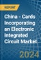 China - Cards Incorporating an Electronic Integrated Circuit (Smart Card) - Market analysis, Forecast, Size, Trends and Insights - Product Thumbnail Image