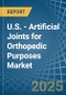 U.S. - Artificial Joints for Orthopedic Purposes - Market Analysis, forecast, Size, Trends and Insights - Product Thumbnail Image