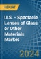 U.S. - Spectacle Lenses of Glass or Other Materials - Market Analysis, Forecast, Size, Trends and Insights - Product Thumbnail Image