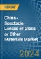 China - Spectacle Lenses of Glass or Other Materials - Market Analysis, Forecast, Size, Trends and Insights - Product Thumbnail Image